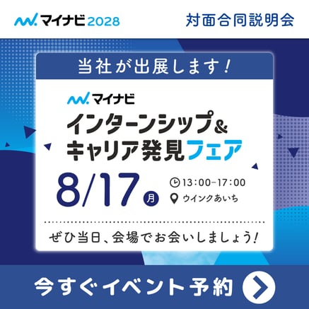 マイナビインターンシップ&キャリア発見フェアの宣伝用画像です。開催日時:8/17(月)13時から17時 場所:ウインクあいち ぜひ当日、会場でお会いしましょう! 今すぐイベント予約 と書いてあります。この画像は、マイナビの予約ページへリンクしています。